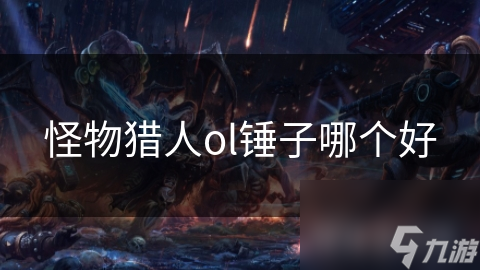 怪物猎人ol锤子哪个好
