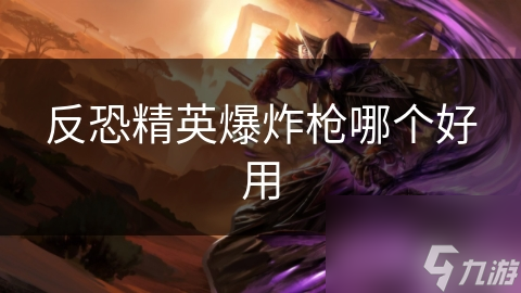 反恐精英爆炸枪哪个好用