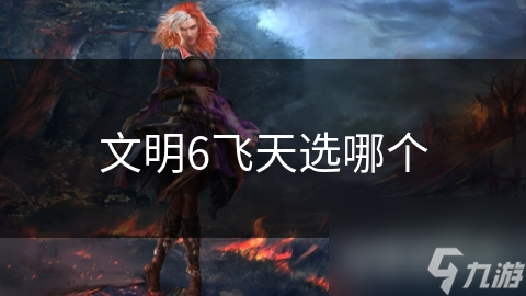 文明6飞天选哪个