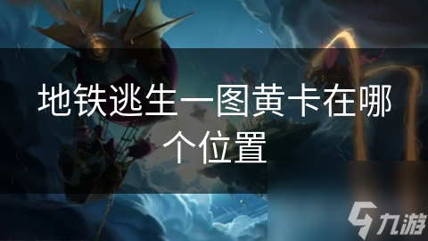 地铁逃生一图黄卡在哪个位置