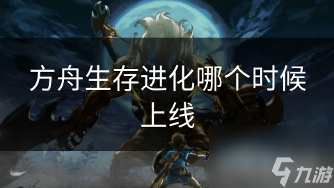 方舟生存进化哪个时候上线