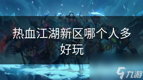 热血江湖新区哪个人多好玩