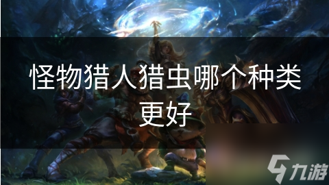 怪物猎人猎虫哪个种类更好