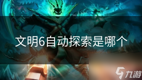 文明6自动探索是哪个