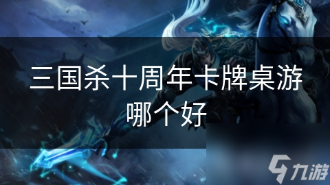 三国杀十周年卡牌桌游哪个好