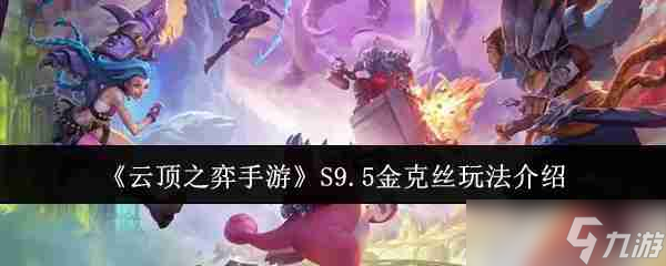 《云顶之弈手游》S9.5金克丝玩法介绍