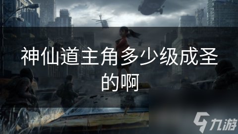 神仙道主角多少级成圣的啊