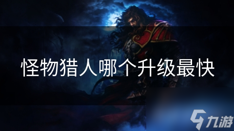 怪物猎人哪个升级最快