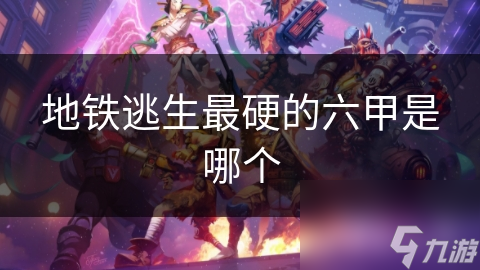 地铁逃生最硬的六甲是哪个