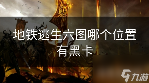 地铁逃生六图哪个位置有黑卡