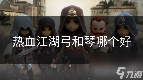 热血江湖弓和琴哪个好