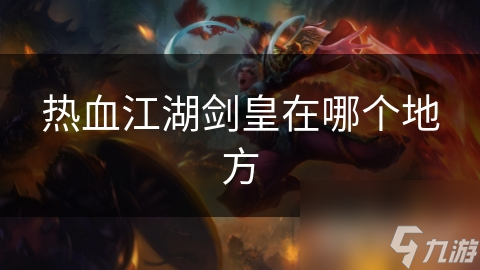 热血江湖剑皇在哪个地方