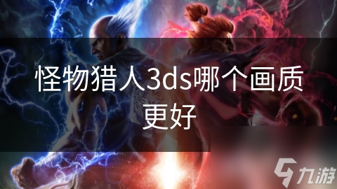 怪物猎人3ds哪个画质更好