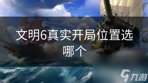 文明6真实开局位置选哪个