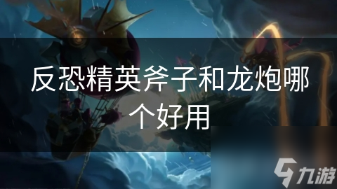 反恐精英斧子和龙炮哪个好用