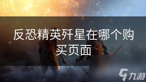 反恐精英歼星在哪个购买页面