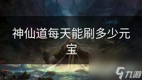 神仙道每天能刷多少元宝