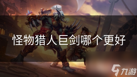 怪物猎人巨剑哪个更好