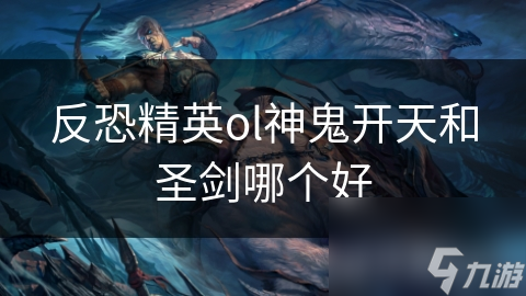 反恐精英ol神鬼开天和圣剑哪个好