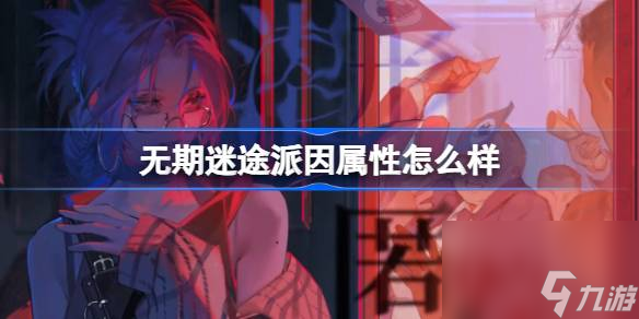 无期迷途派因属性怎么样