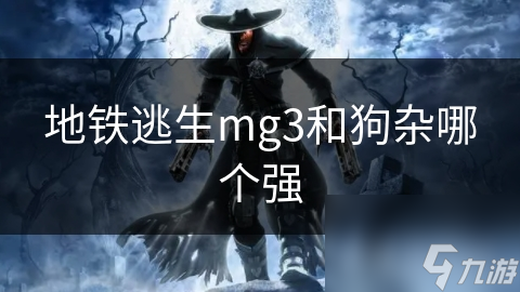地铁逃生mg3和狗杂哪个强