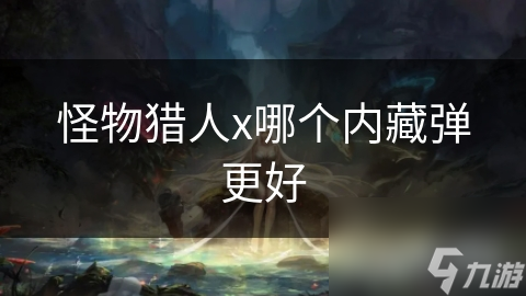 怪物猎人x哪个内藏弹更好