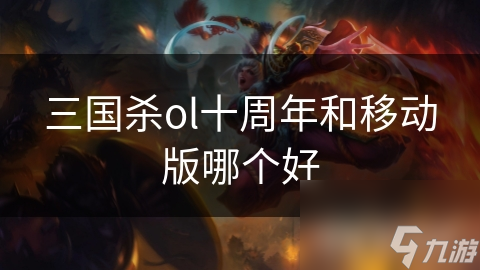 三国杀ol十周年和移动版哪个好