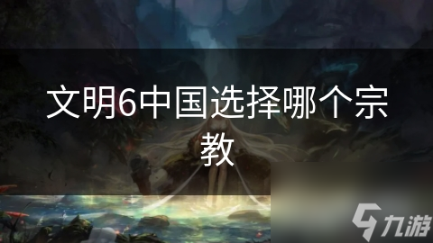 文明6中国选择哪个宗教