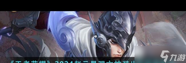 《王者荣耀》2024赵云最强六神装出装顺序推荐？王者荣耀攻略推荐
