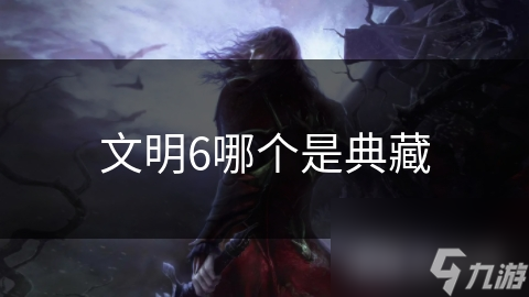 文明6哪个是典藏