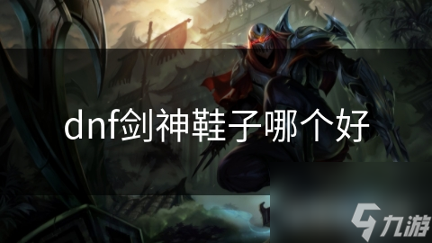 dnf剑神鞋子哪个好