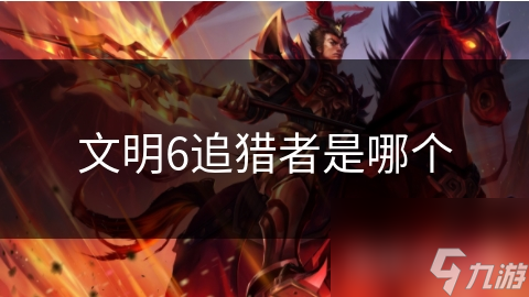 文明6追猎者是哪个