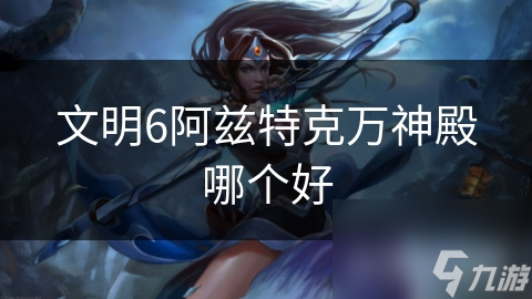 文明6阿兹特克万神殿哪个好