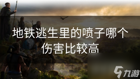 地铁逃生里的喷子哪个伤害比较高