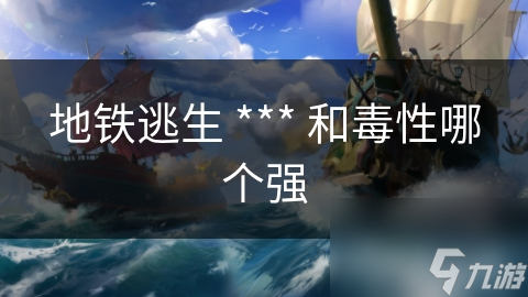 地铁逃生 *** 和毒性哪个强