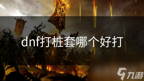 dnf打桩套哪个好打