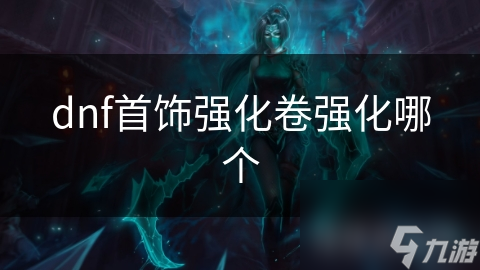 dnf首饰强化卷强化哪个