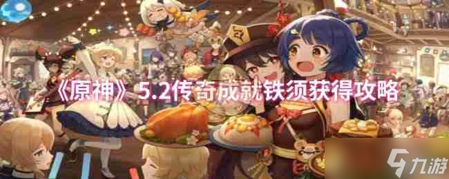 《原神》5.2传奇成就铁须获得攻略