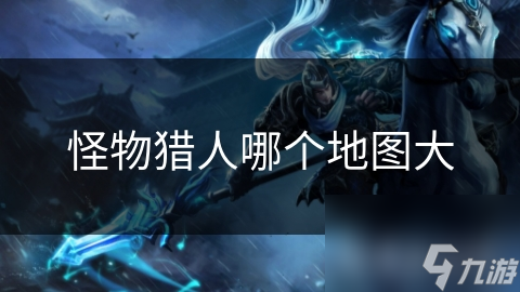 怪物猎人哪个地图大
