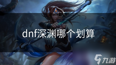 dnf深渊哪个划算