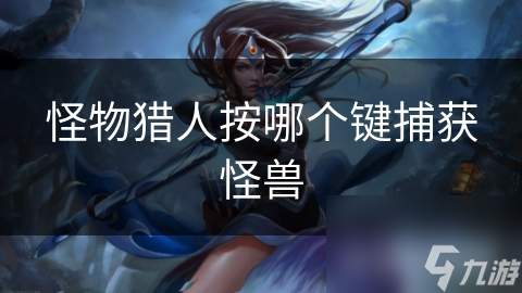 怪物猎人按哪个键捕获怪兽