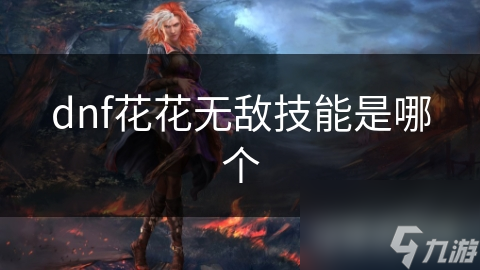 dnf花花无敌技能是哪个