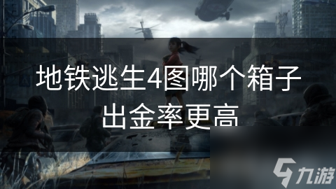 地铁逃生4图哪个箱子出金率更高