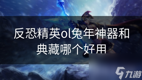 反恐精英ol兔年神器和典藏哪个好用