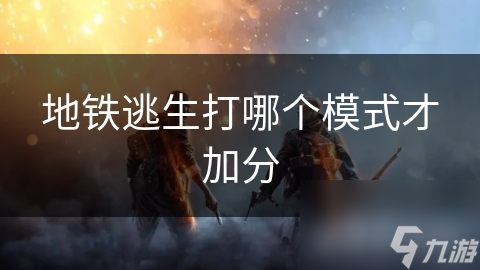 地铁逃生打哪个模式才加分