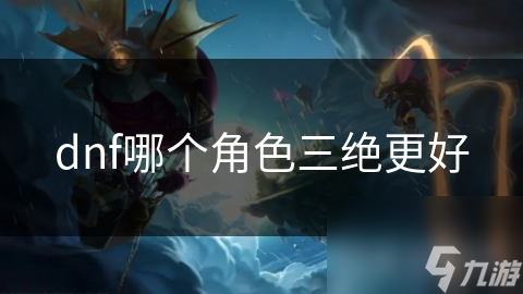 dnf哪个角色三绝更好