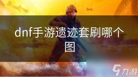 dnf手游遗迹套刷哪个图