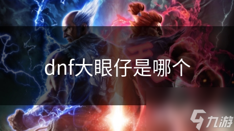 dnf大眼仔是哪个
