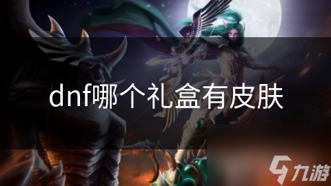 dnf哪个礼盒有皮肤