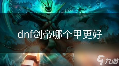 dnf剑帝哪个甲更好